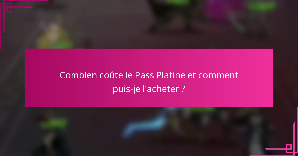Combien coûte le Pass Platine et comment puis-je l'acheter ?