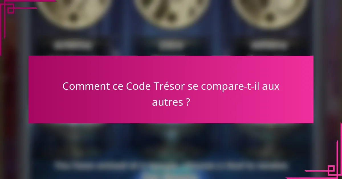 Comment ce Code Trésor se compare-t-il aux autres ?