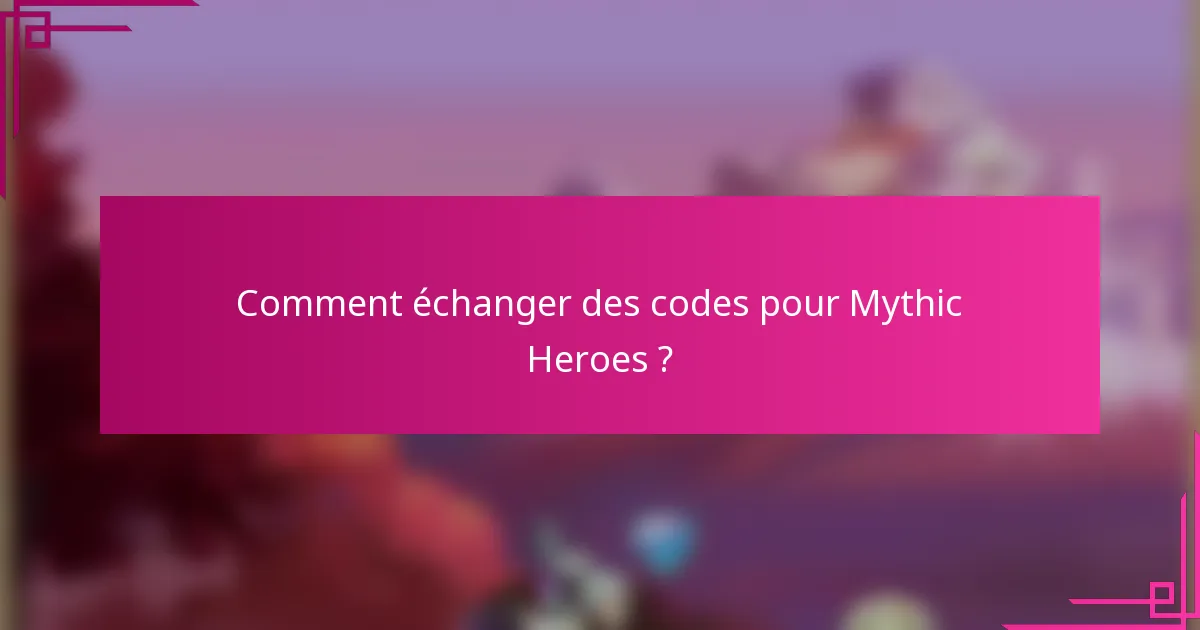 Comment échanger des codes pour Mythic Heroes ?