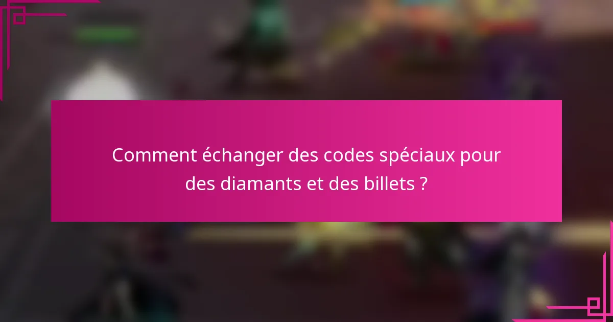 Comment échanger des codes spéciaux pour des diamants et des billets ?