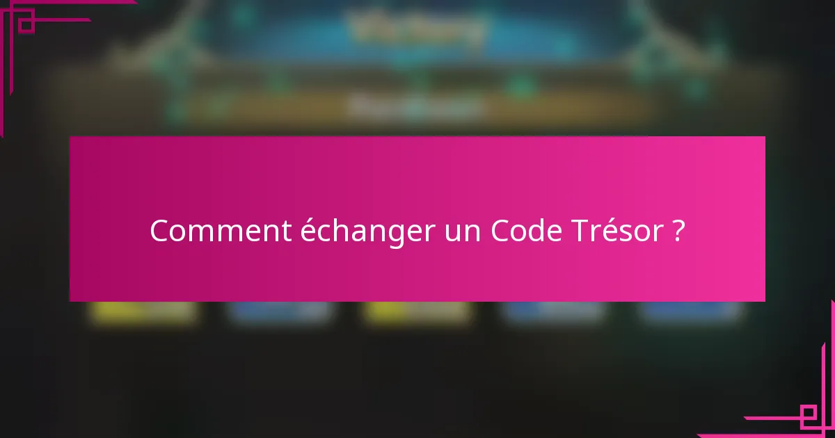 Comment échanger un Code Trésor ?