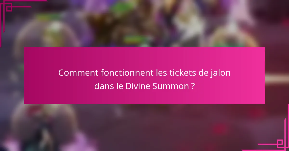 Comment fonctionnent les tickets de jalon dans le Divine Summon ?