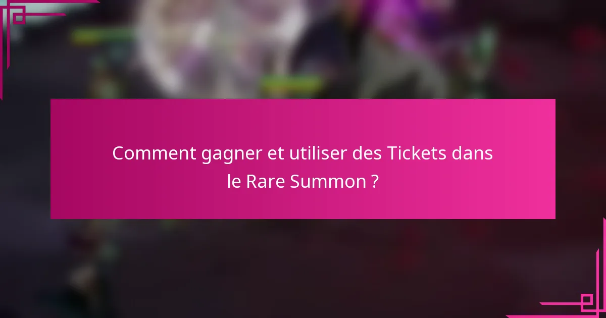 Comment gagner et utiliser des Tickets dans le Rare Summon ?