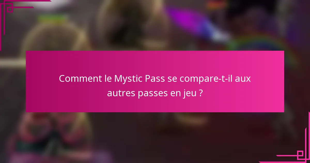 Comment le Mystic Pass se compare-t-il aux autres passes en jeu ?
