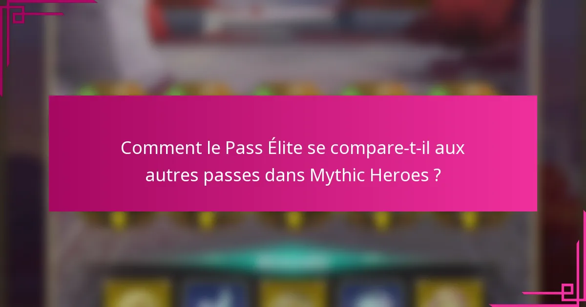 Comment le Pass Élite se compare-t-il aux autres passes dans Mythic Heroes ?