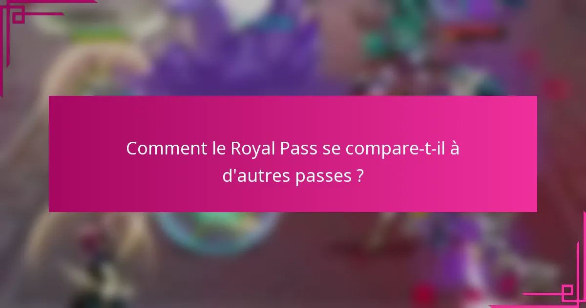 Comment le Royal Pass se compare-t-il à d'autres passes ?