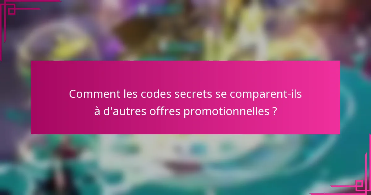 Comment les codes secrets se comparent-ils à d'autres offres promotionnelles ?