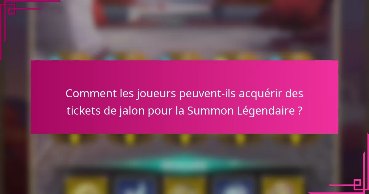 Comment les joueurs peuvent-ils acquérir des tickets de jalon pour la Summon Légendaire ?