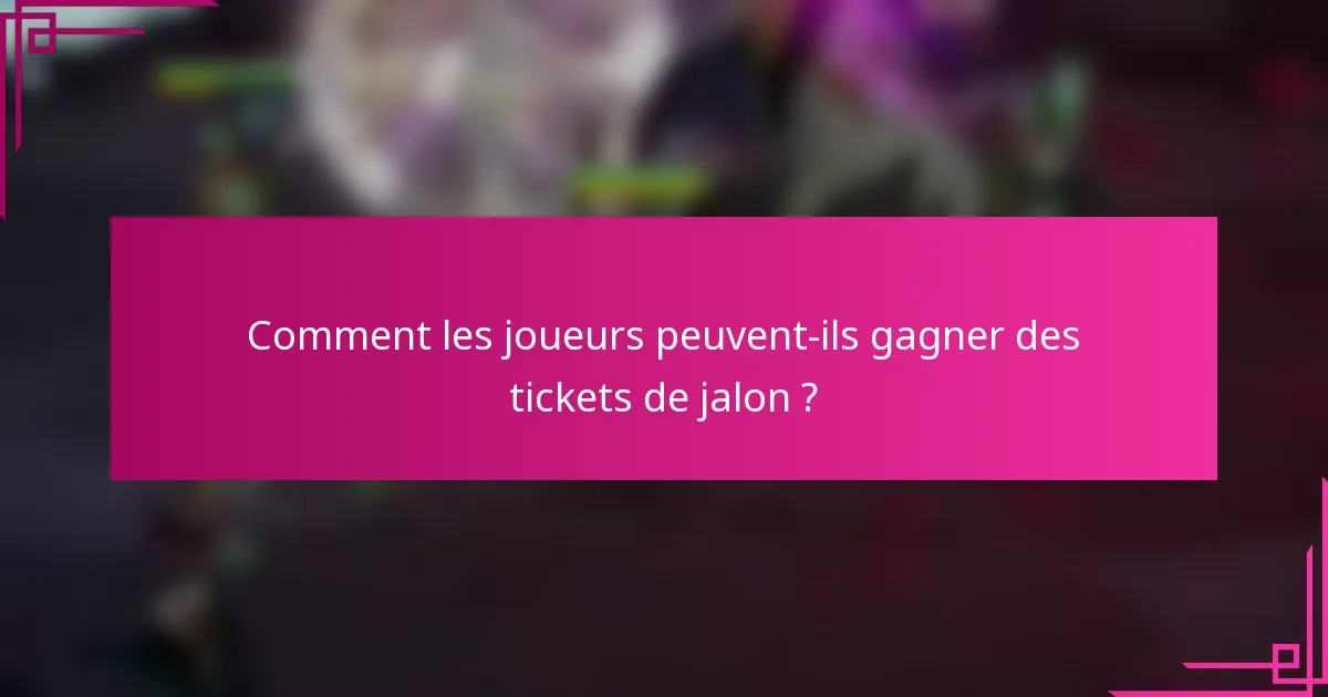 Comment les joueurs peuvent-ils gagner des tickets de jalon ?