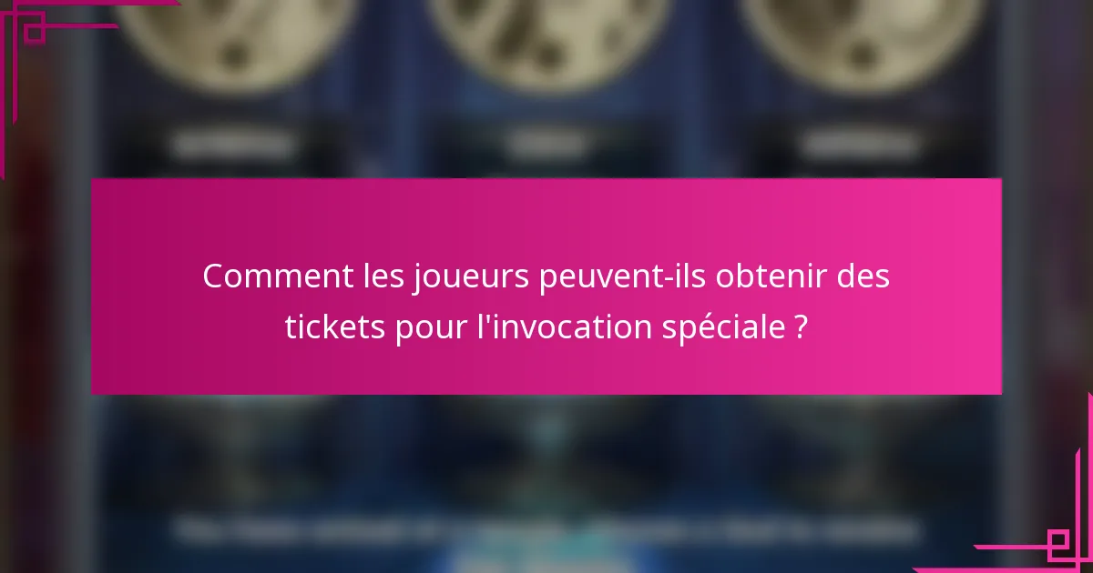 Comment les joueurs peuvent-ils obtenir des tickets pour l'invocation spéciale ?