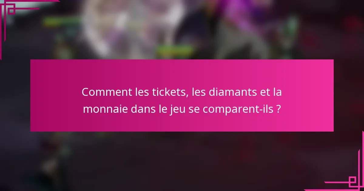 Comment les tickets, les diamants et la monnaie dans le jeu se comparent-ils ?