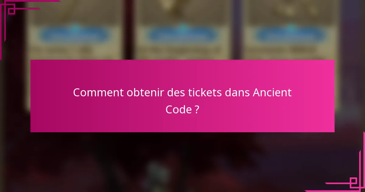 Comment obtenir des tickets dans Ancient Code ?