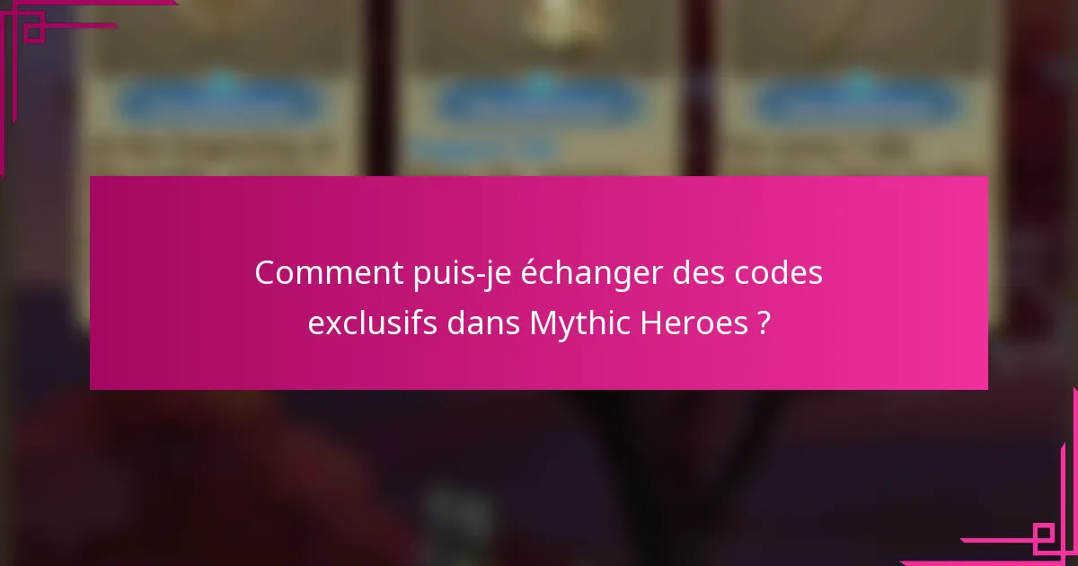 Comment puis-je échanger des codes exclusifs dans Mythic Heroes ?