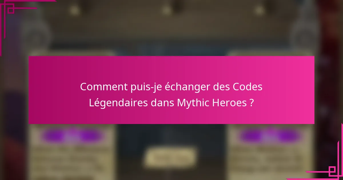 Comment puis-je échanger des Codes Légendaires dans Mythic Heroes ?