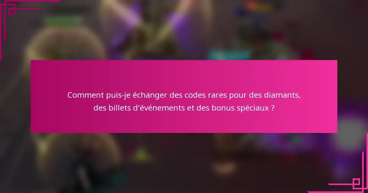 Comment puis-je échanger des codes rares pour des diamants, des billets d'événements et des bonus spéciaux ?