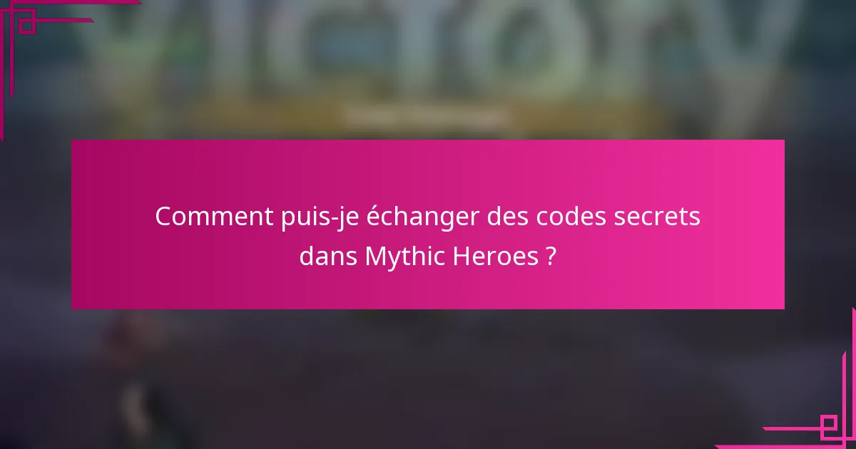 Comment puis-je échanger des codes secrets dans Mythic Heroes ?