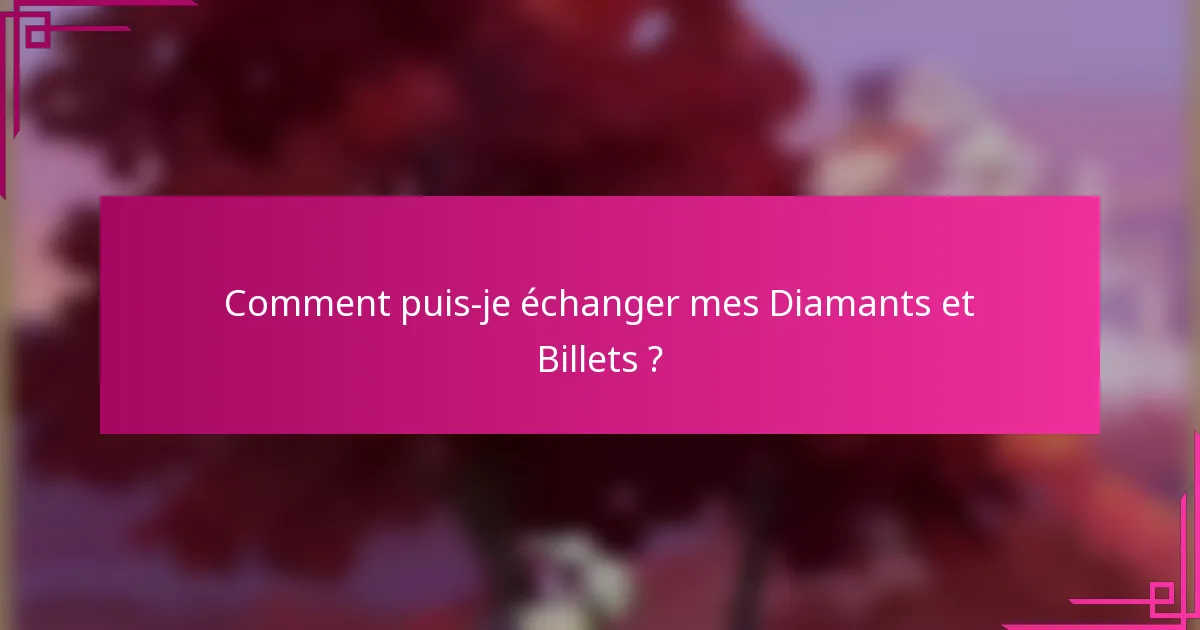 Comment puis-je échanger mes Diamants et Billets ?