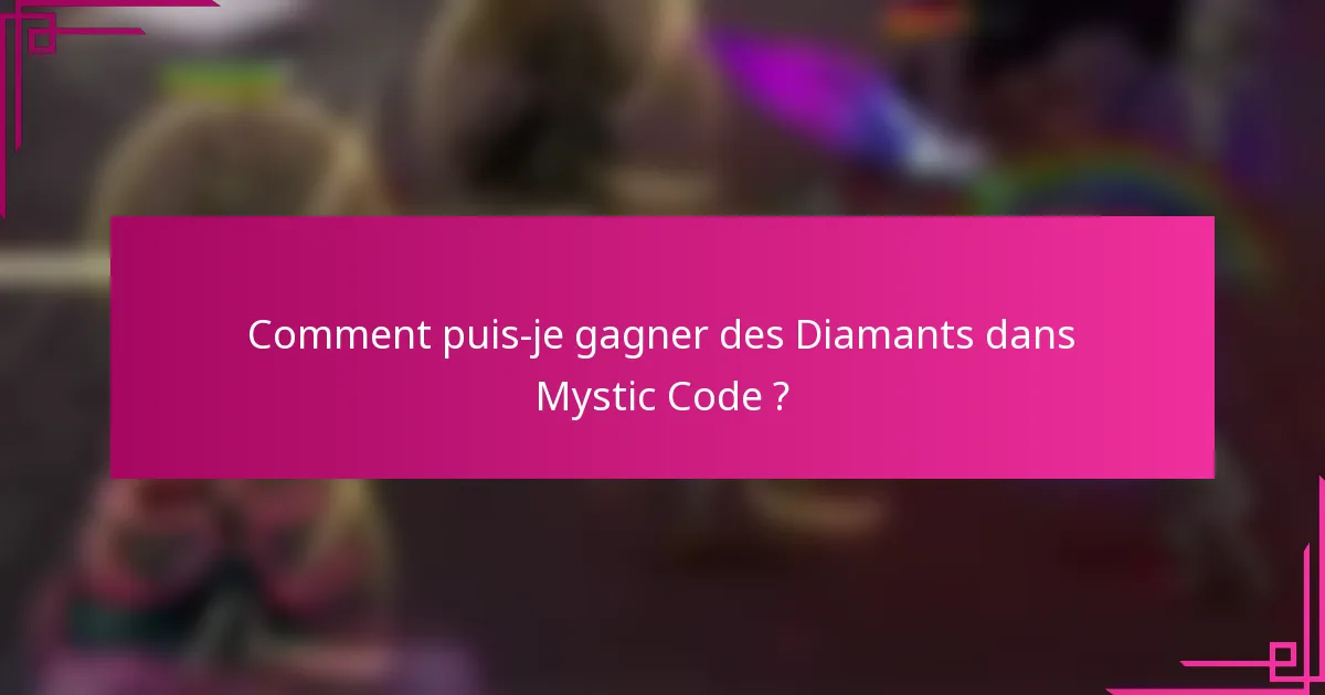 Comment puis-je gagner des Diamants dans Mystic Code ?