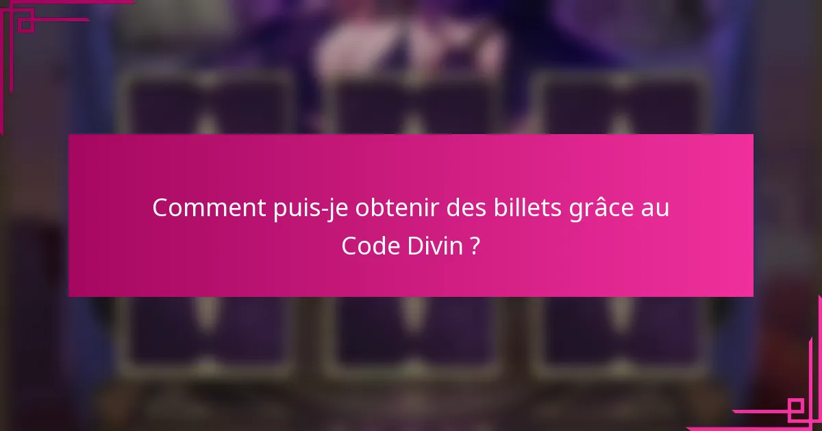 Comment puis-je obtenir des billets grâce au Code Divin ?
