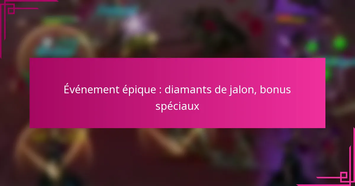 Événement épique : diamants de jalon, bonus spéciaux