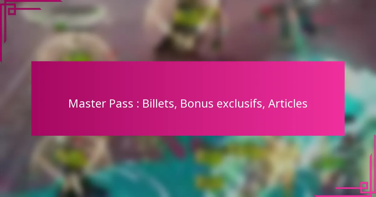 Master Pass : Billets, Bonus exclusifs, Articles