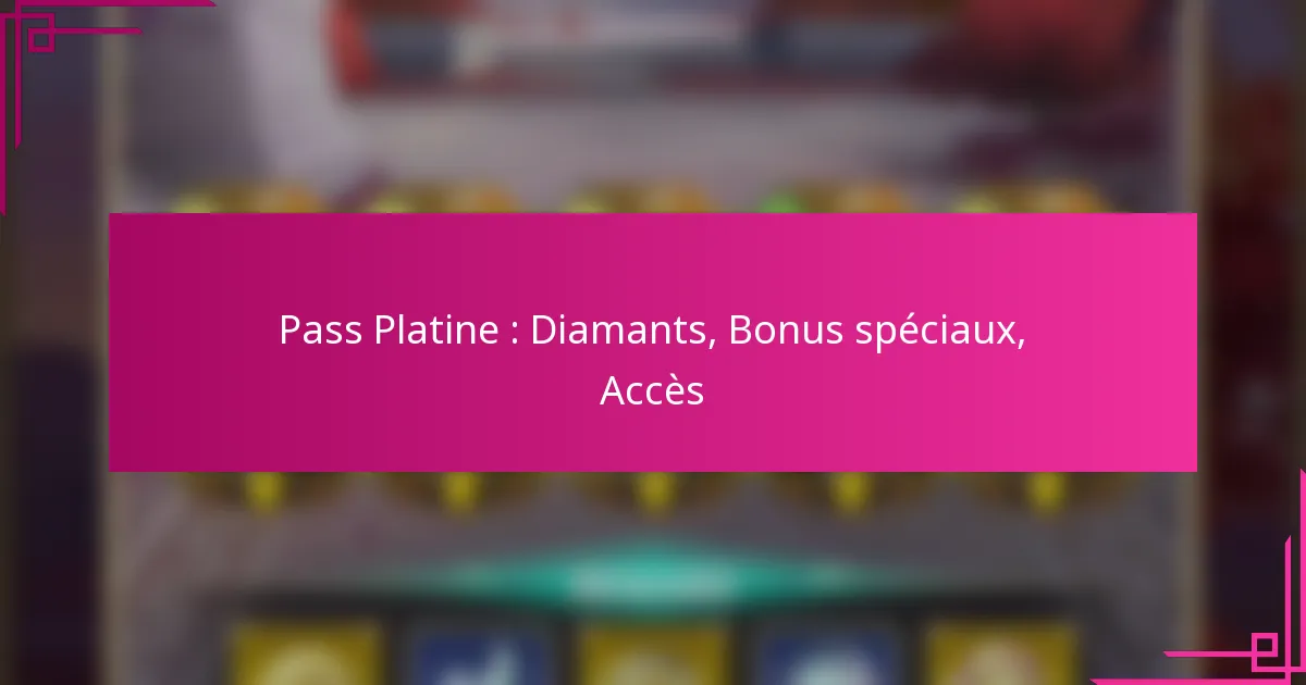 Pass Platine : Diamants, Bonus spéciaux, Accès