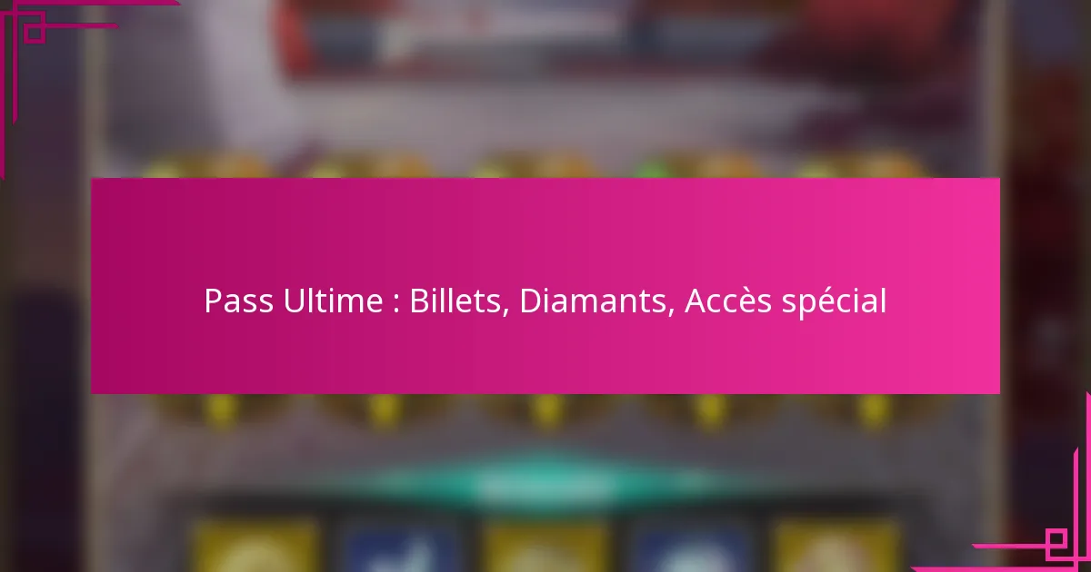 Pass Ultime : Billets, Diamants, Accès spécial