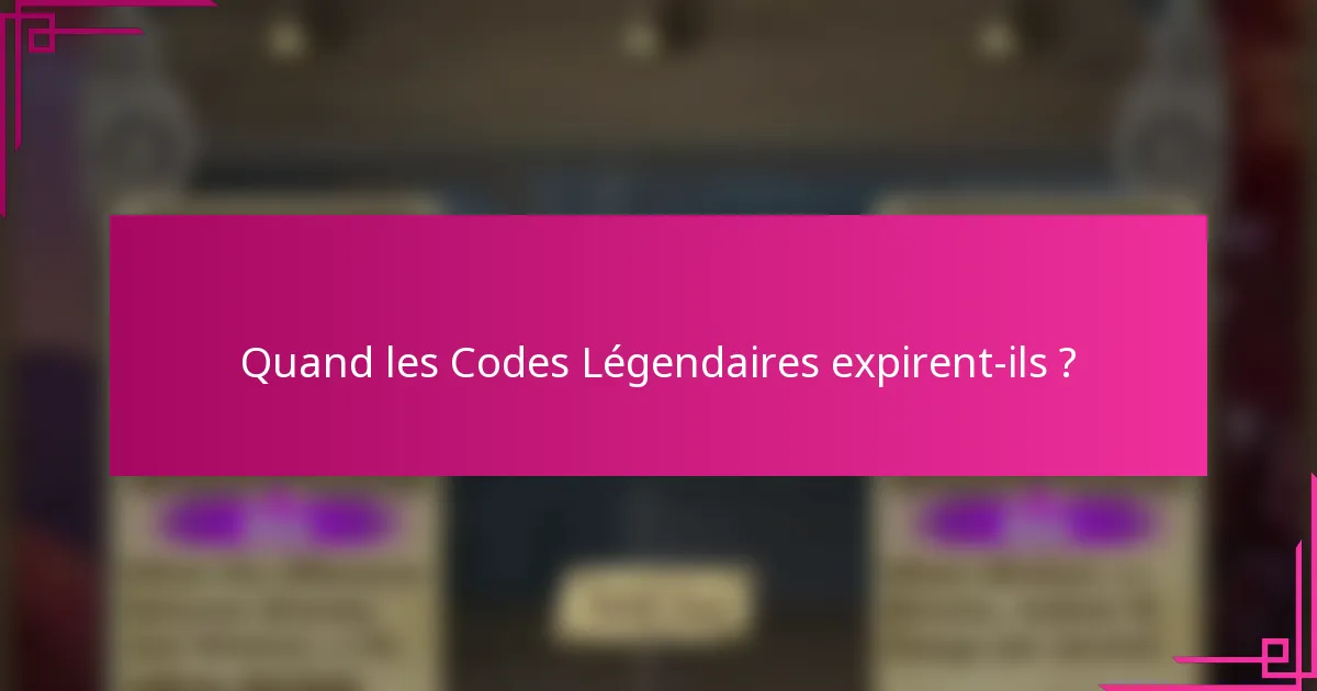 Quand les Codes Légendaires expirent-ils ?