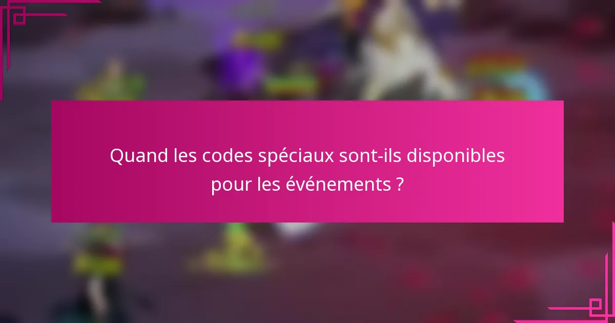 Quand les codes spéciaux sont-ils disponibles pour les événements ?