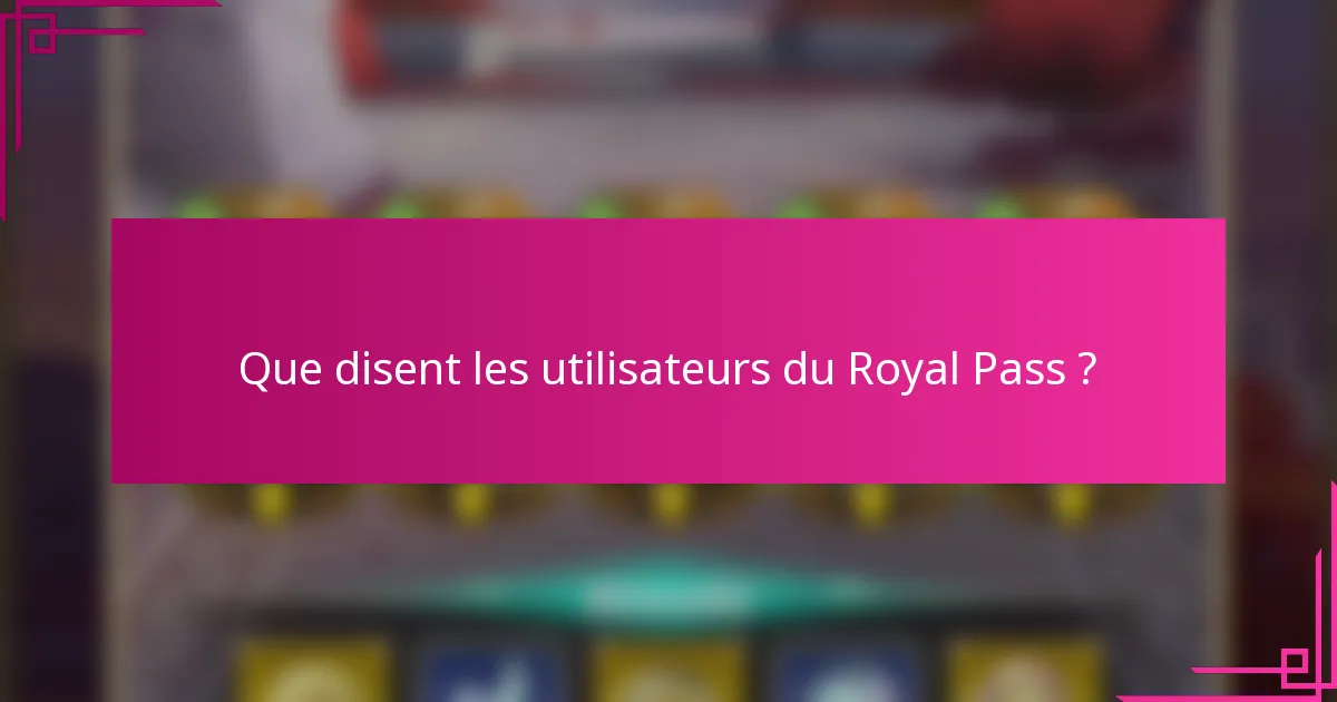 Que disent les utilisateurs du Royal Pass ?