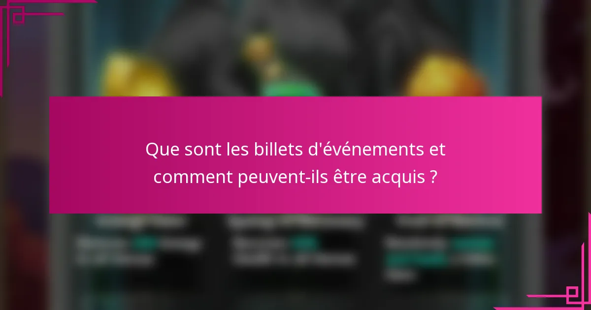 Que sont les billets d'événements et comment peuvent-ils être acquis ?