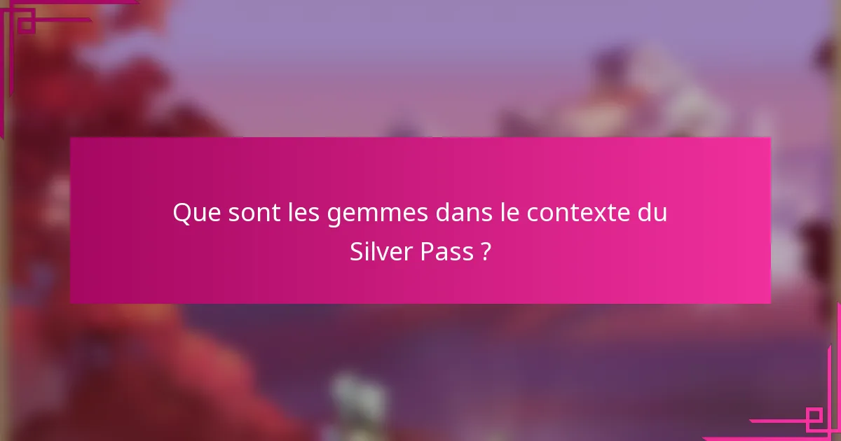 Que sont les gemmes dans le contexte du Silver Pass ?