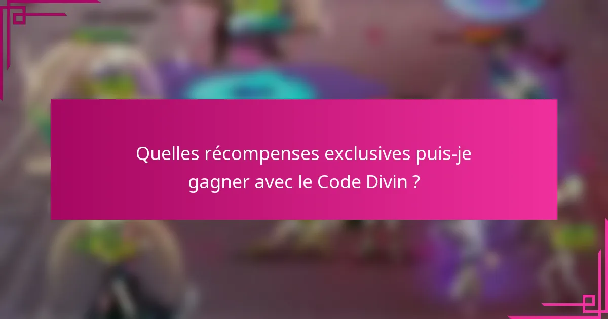 Quelles récompenses exclusives puis-je gagner avec le Code Divin ?