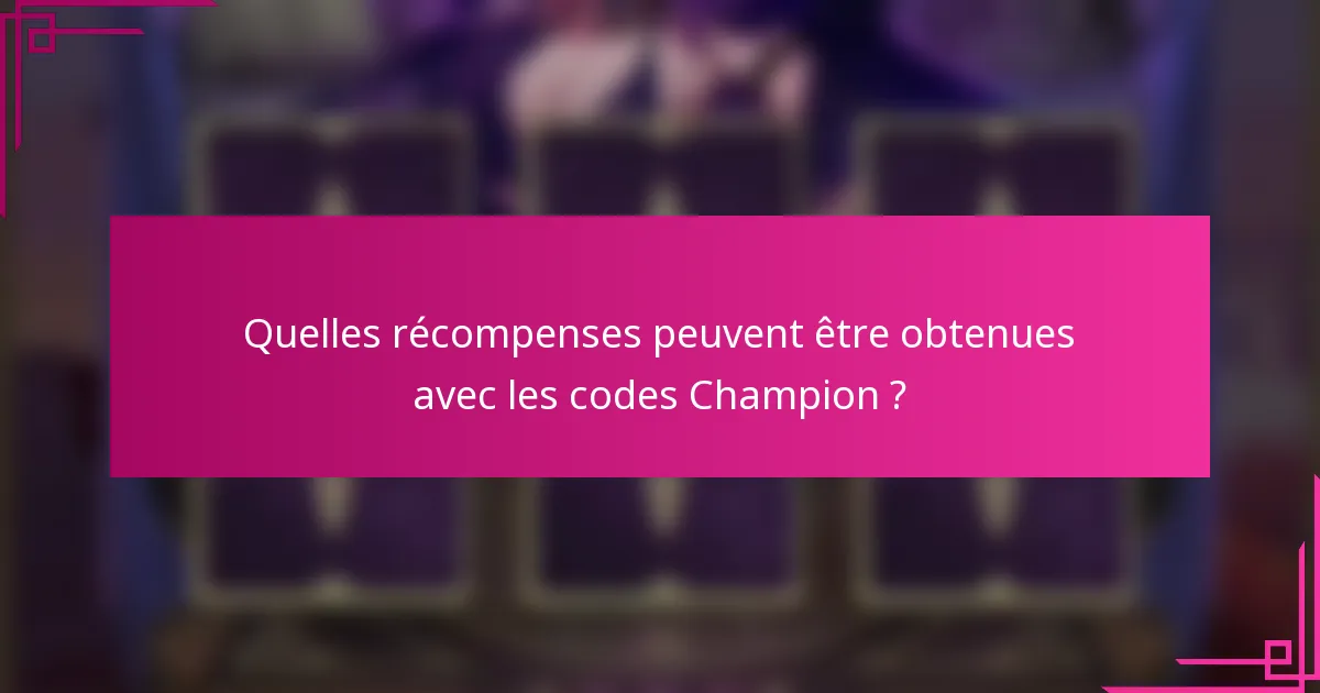Quelles récompenses peuvent être obtenues avec les codes Champion ?
