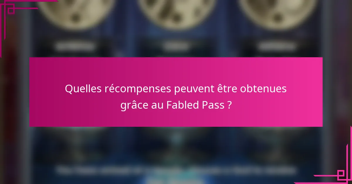 Quelles récompenses peuvent être obtenues grâce au Fabled Pass ?