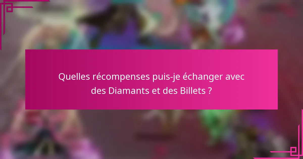 Quelles récompenses puis-je échanger avec des Diamants et des Billets ?