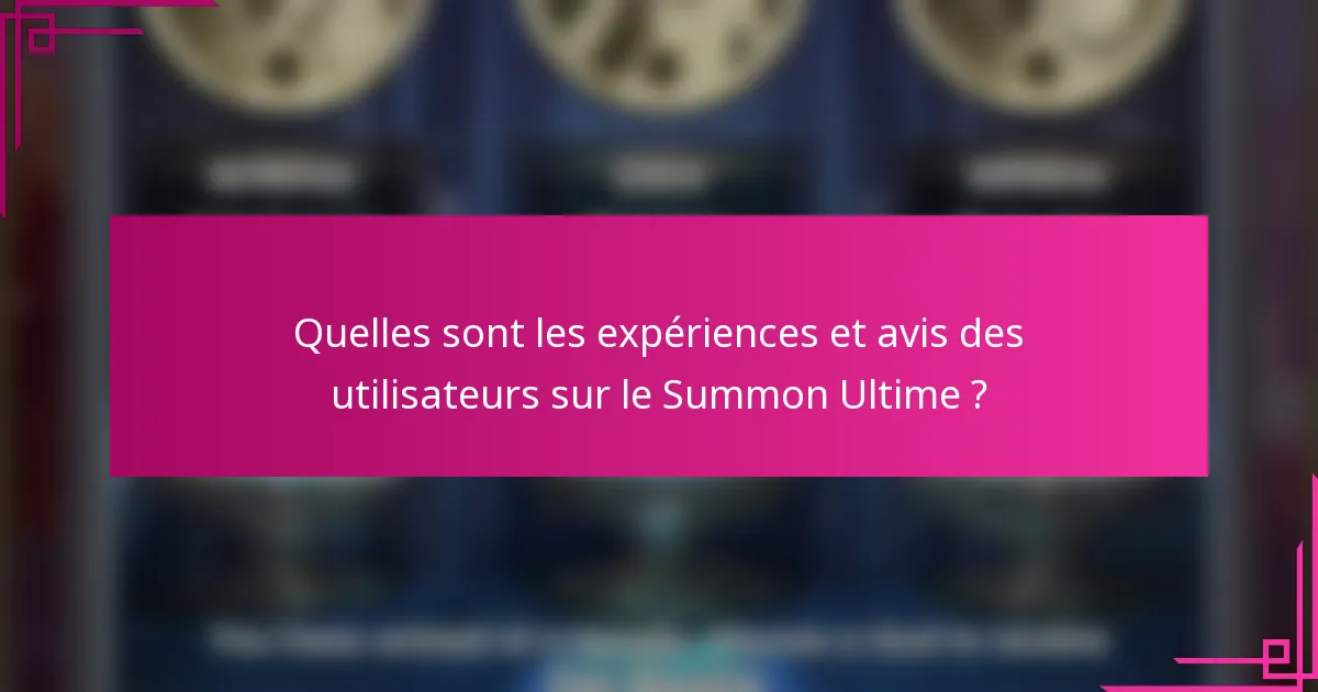 Quelles sont les expériences et avis des utilisateurs sur le Summon Ultime ?