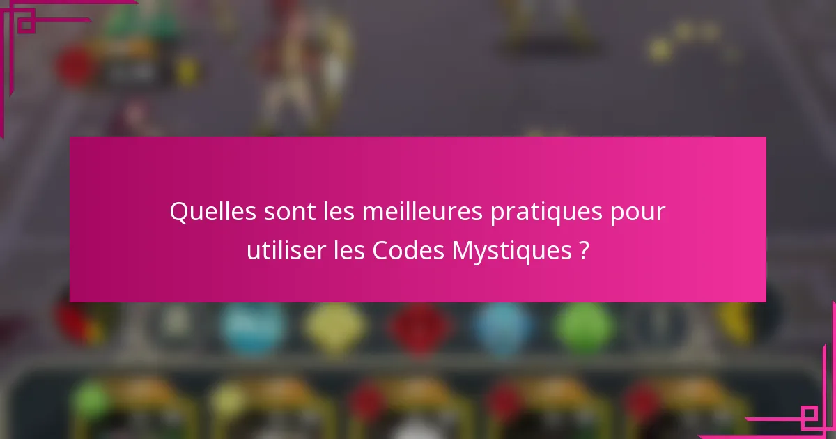 Quelles sont les meilleures pratiques pour utiliser les Codes Mystiques ?