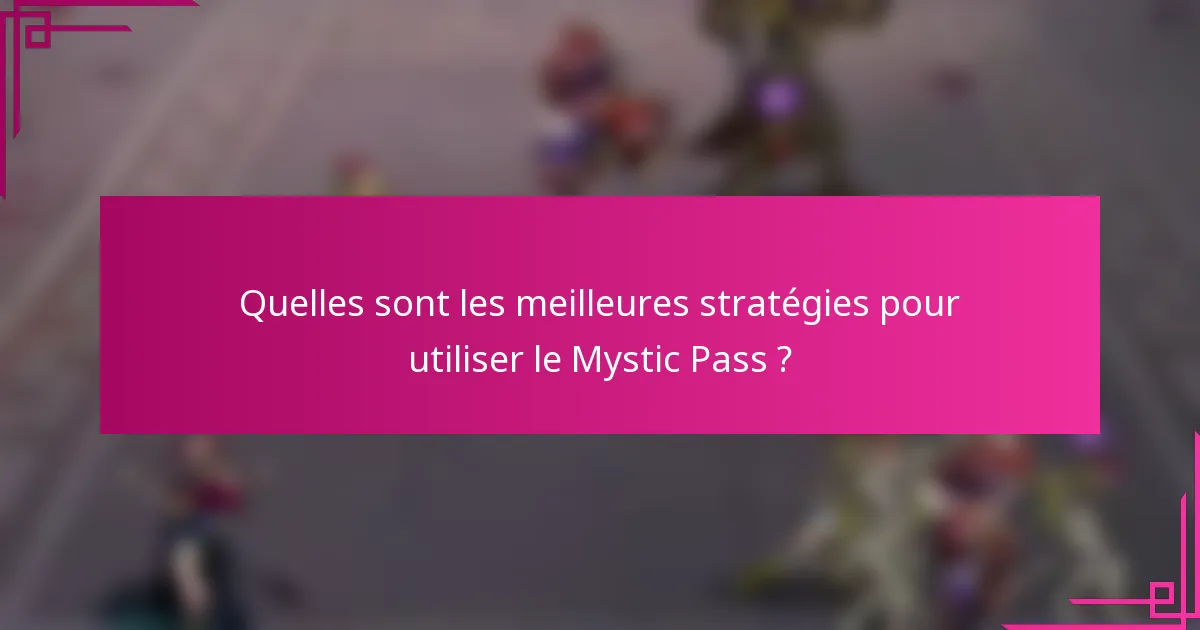 Quelles sont les meilleures stratégies pour utiliser le Mystic Pass ?