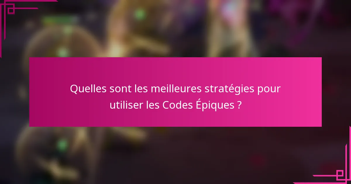 Quelles sont les meilleures stratégies pour utiliser les Codes Épiques ?