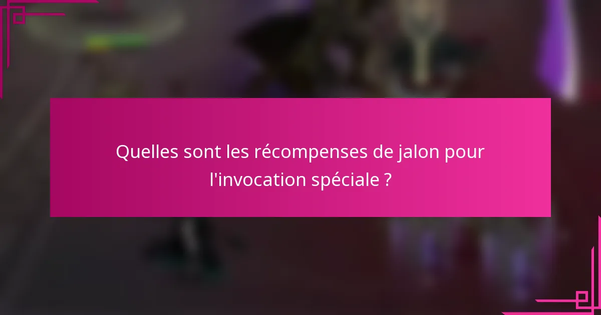 Quelles sont les récompenses de jalon pour l'invocation spéciale ?
