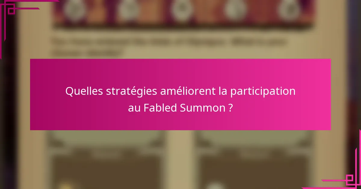 Quelles stratégies améliorent la participation au Fabled Summon ?