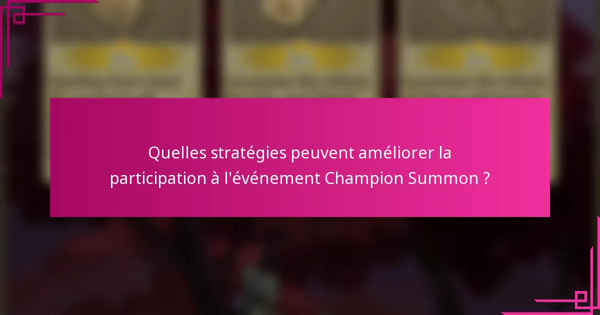 Quelles stratégies peuvent améliorer la participation à l'événement Champion Summon ?