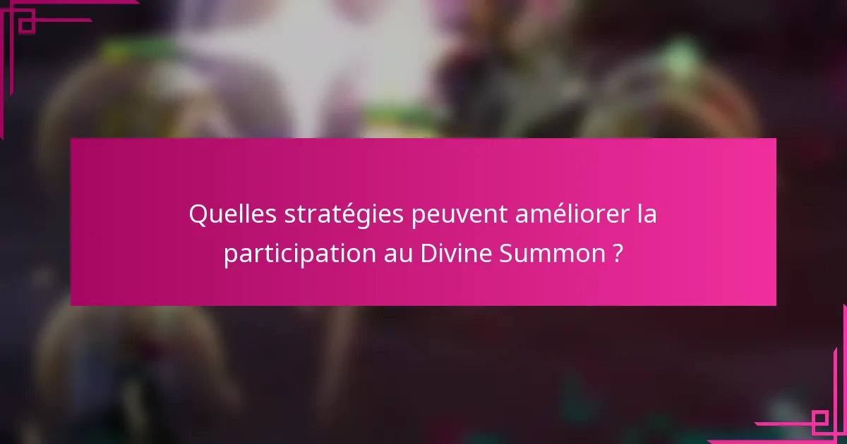 Quelles stratégies peuvent améliorer la participation au Divine Summon ?