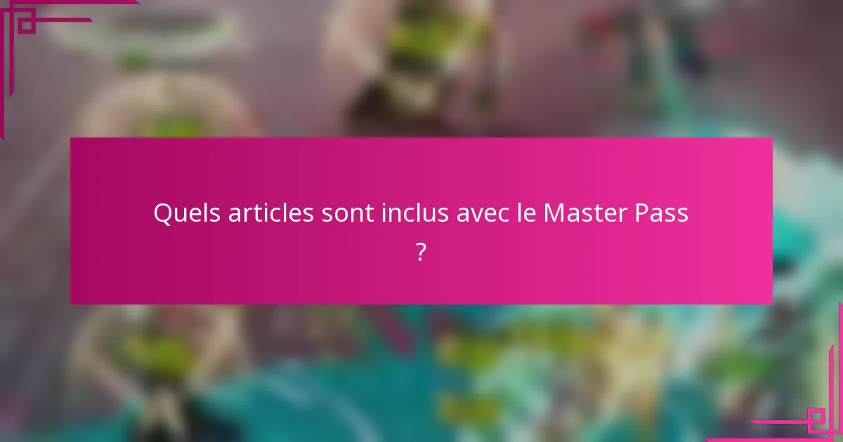 Quels articles sont inclus avec le Master Pass ?