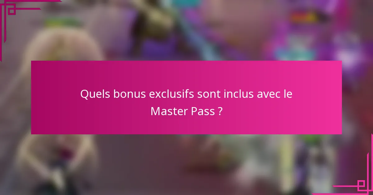 Quels bonus exclusifs sont inclus avec le Master Pass ?