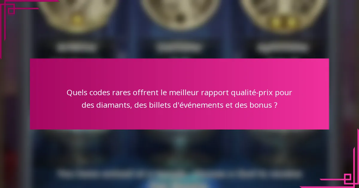 Quels codes rares offrent le meilleur rapport qualité-prix pour des diamants, des billets d'événements et des bonus ?