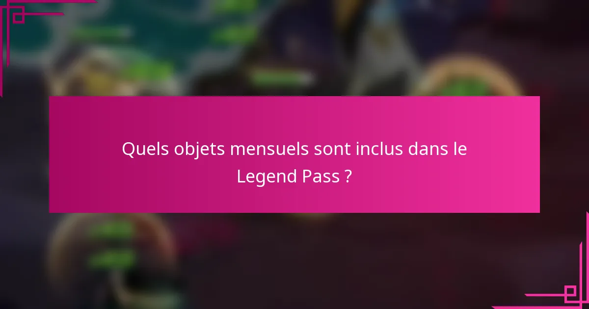 Quels objets mensuels sont inclus dans le Legend Pass ?