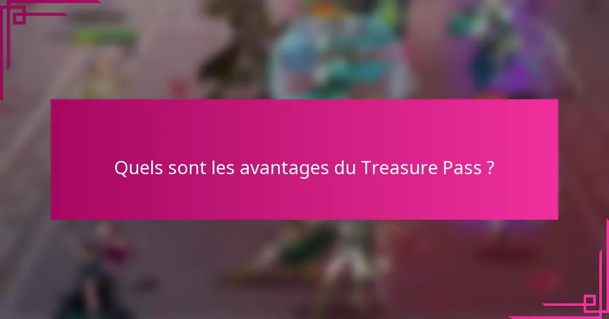 Quels sont les avantages du Treasure Pass ?