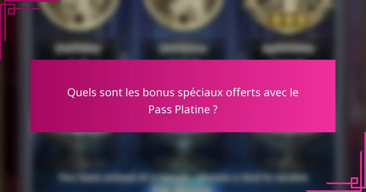 Quels sont les bonus spéciaux offerts avec le Pass Platine ?